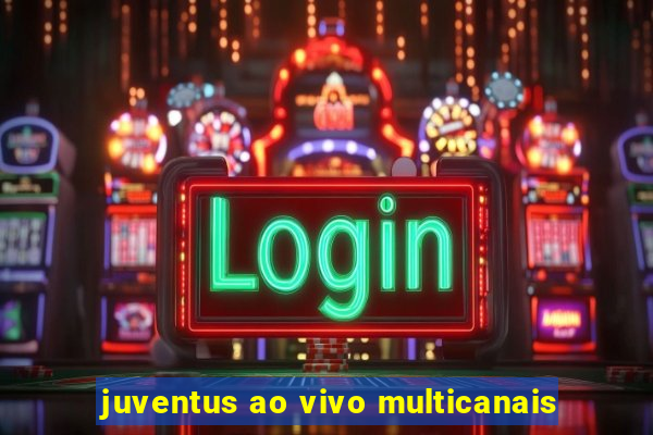 juventus ao vivo multicanais